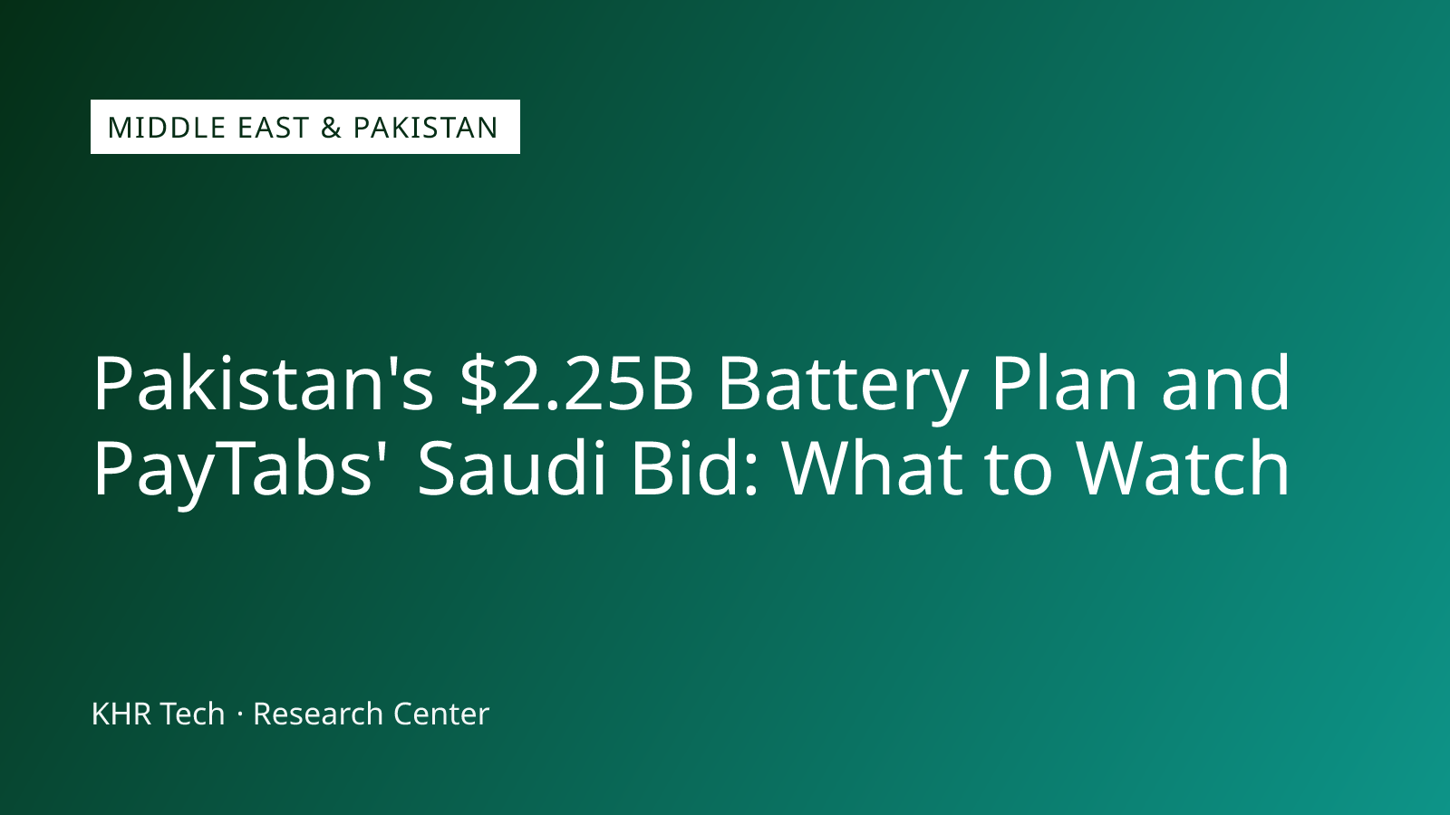 Pakistan's $2.25B Battery Plan and PayTabs' Saudi Bid: What to Watch